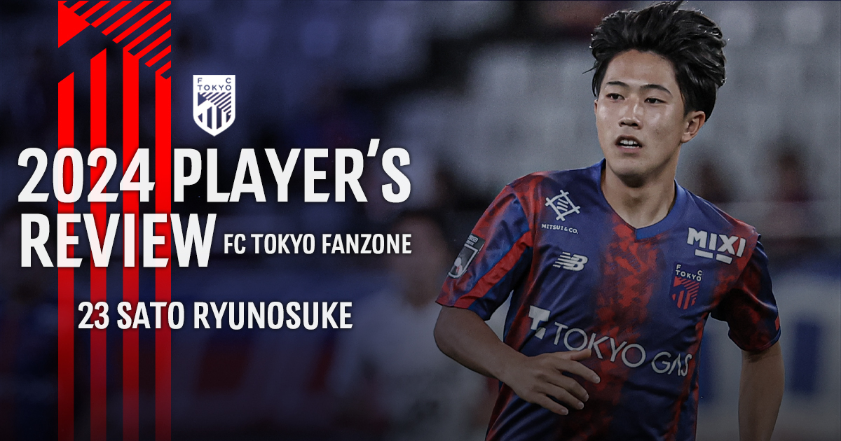 FC東京　ユニフォーム　2024 佐藤龍之介選手 2024 PLAYER'S REVIEW 23 SATO RYUNOSUKE｜FC TOKYO FANZONE｜FC東京