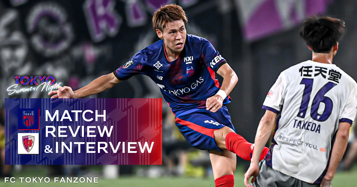 8/24 京都戦 MATCH REVIEW & INTERVIEW｜FC TOKYO FANZONE｜FC東京