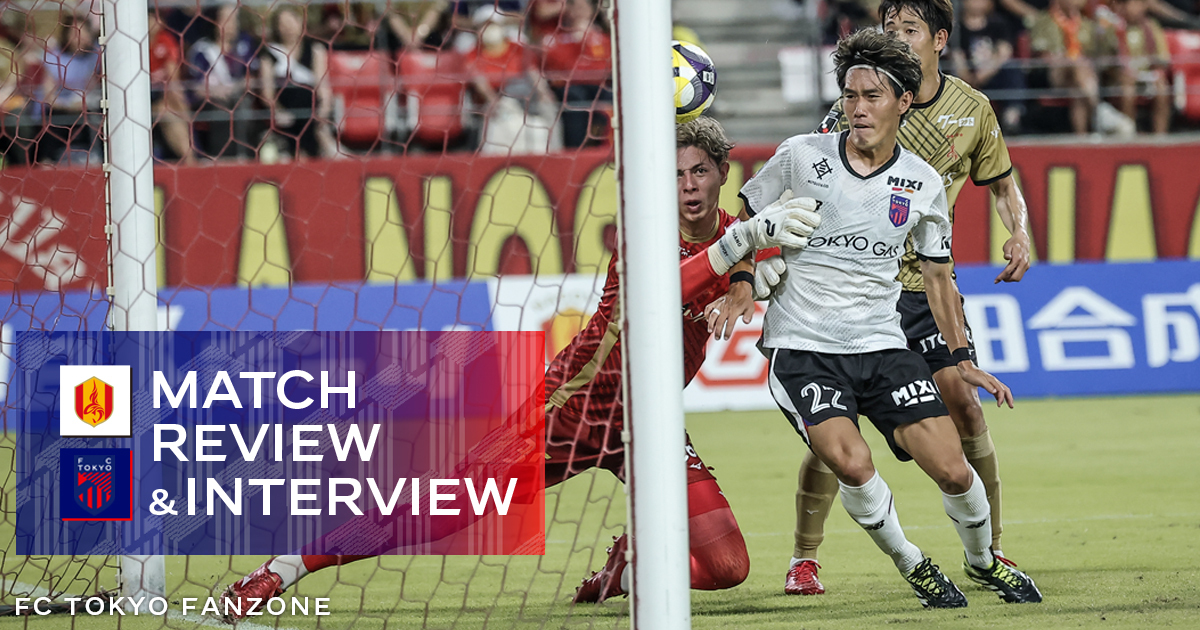 8/31 名古屋戦 MATCH REVIEW & INTERVIEW｜FC TOKYO FANZONE｜FC東京