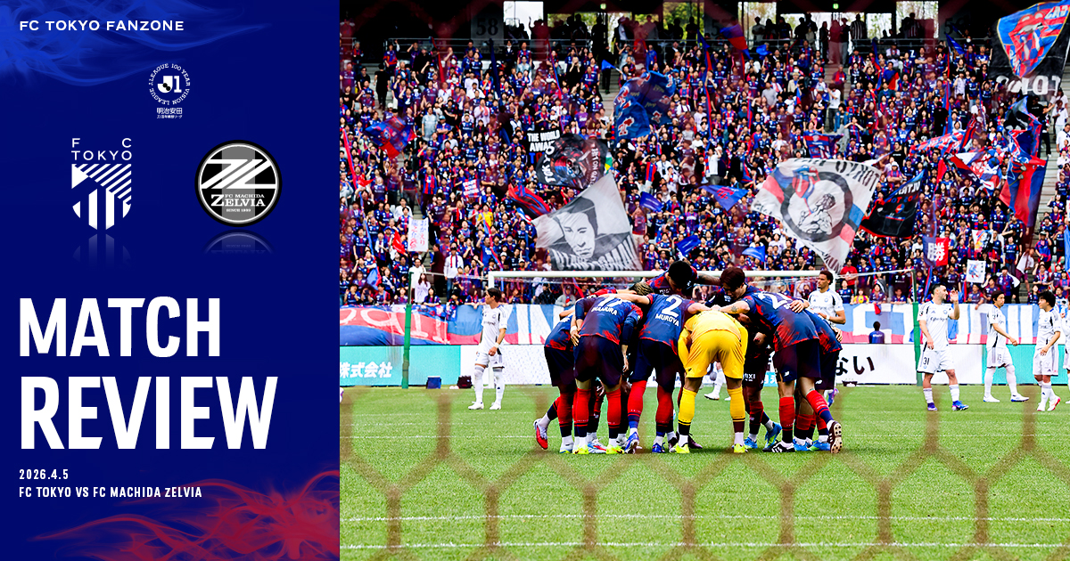 4/5 町田戦 MATCH REVIEW & INTERVIEW｜FC TOKYO FANZONE｜FC東京